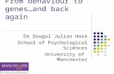 From behaviour to genes…and back again Dr Dougal Julian Hare School of Psychological Sciences University of Manchester.