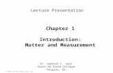 © 2012 Pearson Education, Inc. Chapter 1 Introduction: Matter and Measurement Dr. Subhash C. Goel South GA State College Douglas, GA Lecture Presentation.