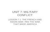 UNIT 7: MILITARY CONFLICT LESSON 7.1: THE FRENCH AND INDIAN WAR- PBS THE WAR THAT MADE AMERICA.