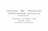 Lectures 7&8: Pavlovian Conditioning (Determining Conditions) Learning, Psychology 5310 Spring, 2015 Professor Delamater.
