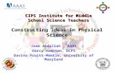 Constructing Ideas in Physical Science Joan Abdallah, AAAS Darcy Hampton, DCPS Davina Pruitt-Mentle, University of Maryland CIPS Institute for Middle School.