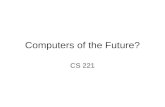 Computers of the Future? CS 221. Moore’s Law Ending in 2018? Moore’s Law: Processor speed / number transistors doubling approximately 18 months.
