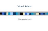 Wood Joints Manufacturing II. Wood Joints Joint - the close securing or fastening together of two or more smooth, even surfaces.