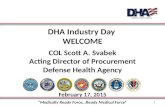 DHA Industry Day WELCOME COL Scott A. Svabek Acting Director of Procurement Defense Health Agency February 17, 2015 “Medically Ready Force…Ready Medical.