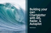 Building your own Chartplotter with AIS, Radar, & Autopilot Matt Brown.