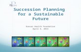 Succession Planning for a Sustainable Future Kansas Health Foundation April 8, 2015.