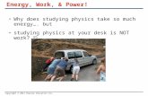 Copyright © 2012 Pearson Education Inc. Energy, Work, & Power! Why does studying physics take so much energy…. but studying physics at your desk is NOT.