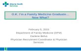 O.K. I’m a Family Medicine Graduate… Now What? February 5, 2015 Department of Family Medicine (DFM) Darlene Befus Physician Recruitment Coordinator & Physician.