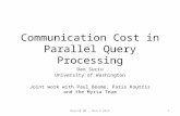 Communication Cost in Parallel Query Processing Dan Suciu University of Washington Joint work with Paul Beame, Paris Koutris and the Myria Team 1Beyond.
