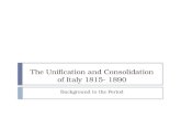 The Unification and Consolidation of Italy 1815- 1890 Background to the Period.