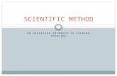 AN ORGANIZED APPROACH TO SOLVING PROBLEMS SCIENTIFIC METHOD.