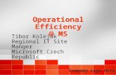 Operational Efficiency @ MS Tibor Kolejak Regional IT Site Manger Microsoft Czech Republic Tibor Kolejak Regional IT Site Manger Microsoft Czech Republic.