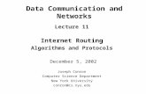 Data Communication and Networks Lecture 11 Internet Routing Algorithms and Protocols December 5, 2002 Joseph Conron Computer Science Department New York.