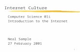 1 Internet Culture Computer Science 01i Introduction to the Internet Neal Sample 27 February 2001.
