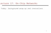 1 Lecture 17: On-Chip Networks Today: background wrap-up and innovations.