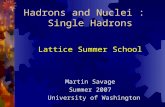 Hadrons and Nuclei : Single Hadrons Lattice Summer School Martin Savage Summer 2007 University of Washington.