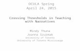 Crossing Thresholds in Teaching with Narratives Mindy Thuna Joanna Szurmak University of Toronto University of Toronto Mississauga OCULA Spring April 24,