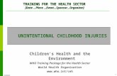 10/06/2015 1 UNINTENTIONAL CHILDHOOD INJURIES Children's Health and the Environment WHO Training Package for the Health Sector World Health Organization.
