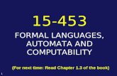 1 FORMAL LANGUAGES, AUTOMATA AND COMPUTABILITY 15-453 (For next time: Read Chapter 1.3 of the book)