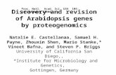 Discovery and revision of Arabidopsis genes by proteogenomics Natalie E. Castellanaa, Samuel H. Payne, Zhouxin Shen, Mario Stanke,* Vineet Bafna, and Steven.