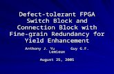 Defect-tolerant FPGA Switch Block and Connection Block with Fine- grain Redundancy for Yield Enhancement Anthony J. YuGuy G.F. Lemieux August 25, 2005.