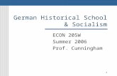 1 German Historical School & Socialism ECON 205W Summer 2006 Prof. Cunningham.