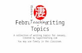 February Writing Topics A collection of writing topics for January, Created by SugoiTeaching.com You may use freely in the classroom.