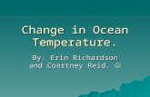 Change in Ocean Temperature. By: Erin Richardson and Coartney Reid. By: Erin Richardson and Coartney Reid.