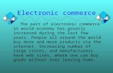 Electronic commerce The part of electronic commerce in world economy has greatly increased during the last few years. People all around the world buy more.
