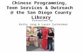 Chinese Programming, Teen Services & Outreach @ the San Diego County Library Presented by Kathy Jung & Laura Zuckerman.