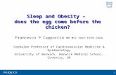 1 Sleep and Obesity – does the egg come before the chicken? Francesco P Cappuccio MD MSc FRCP FFPH FAHA Cephalon Professor of Cardiovascular Medicine &
