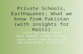 Private Schools, Earthquakes: What we know from Pakistan (with insights for Haiti) Jishnu Das (World Bank) Tahir Andrabi (Pomona College) (with inputs.