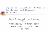 Empirical Evaluation of Pronoun Resolution and Clausal Structure Joel Tetreault and James Allen University of Rochester Department of Computer Science.