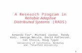 1 A Research Program in Reliable Adaptive Distributed Systems (RADS) Armando Fox*, Michael Jordan, Randy Katz, George Necula, David Patterson, Ion Stoica,