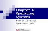 Chapter 6 Operating Systems System Software Chih-Shun Hsu.