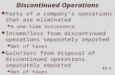 12-1 Discontinued Operations  Parts of a company’s operations that are eliminated  A one-time occurrence  Income/loss from discontinued operations separately.