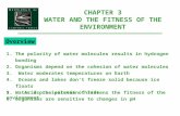 CHAPTER 3 WATER AND THE FITNESS OF THE ENVIRONMENT 1.The polarity of water molecules results in hydrogen bonding 2.Organisms depend on the cohesion of.