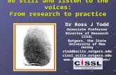 Be still and listen to the voices: From research to practice Dr Ross J Todd Associate Professor Director of Research CISSL Rutgers, the State University.