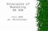 Principles of Marketing BA 390 Fall 2006 Dr. McAlexander.