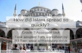 How did Islam spread so quickly? Grade 7 Assessed task Task adapted from worksheet by RJ Tarr:  Background: .