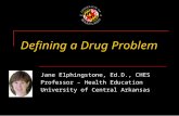 Defining a Drug Problem Jane Elphingstone, Ed.D., CHES Professor – Health Education University of Central Arkansas.