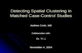 Detecting Spatial Clustering in Matched Case-Control Studies Andrea Cook, MS Collaboration with: Dr. Yi Li November 4, 2004.
