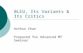 BLEU, Its Variants & Its Critics Arthur Chan Prepared for Advanced MT Seminar.