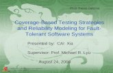Coverage-Based Testing Strategies and Reliability Modeling for Fault- Tolerant Software Systems Presented by: CAI Xia Supervisor: Prof. Michael R. Lyu.
