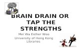 BRAIN DRAIN OR TAP THE STRENGTHS Mei Wa Esther Woo University of Hong Kong Libraries.