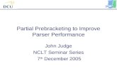 Partial Prebracketing to Improve Parser Performance John Judge NCLT Seminar Series 7 th December 2005.