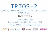 IRIOS-2 (Integrated Research Input & Output System 2) Overview Simon Kerridge Edinburgh, 11-12 th January 2012 .