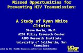 Missed Opportunities for Preventing HIV Transmission: A Study of Ryan White Clinics Steve Morin, Ph.D. AIDS Policy Research Center AIDS Research Institute.