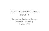UNIX Process Control Bach 7 Operating Systems Course Hebrew University Spring 2007.