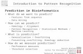Introduction to Pattern Recognition Prediction in Bioinformatics What do we want to predict? –Features from sequence –Data mining How can we predict? –Homology.